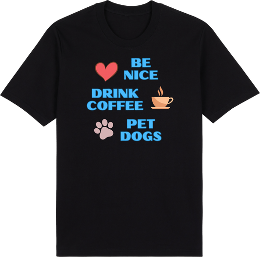 Be Nice. Drink Coffee. Pet Dogs